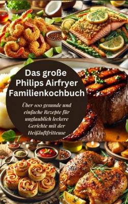 Das große Philips Airfryer Familienkochbuch - Robinia Leckerstein - ebook