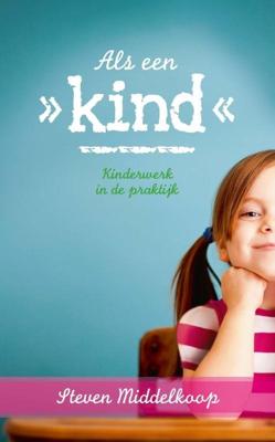 Als een kind - kinderwerk in de praktijk - Steven Middelkoop - ebook