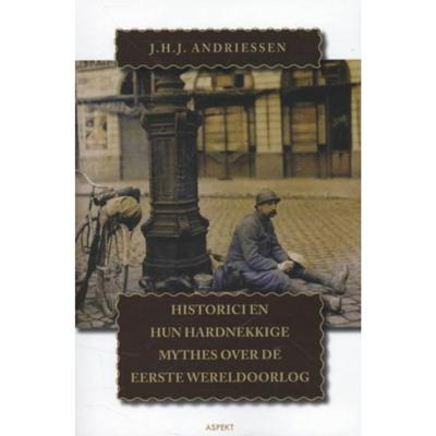 Historici en hun hardnekkige mythes over de Eerste Wereldoorlog (Paperback) Historici en hun hardnekkige mythes over de Eerste Wereldoorlog (Paperback)