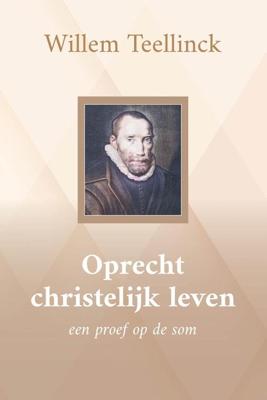 Oprecht christelijk leven - Willem Teellinck - ebook