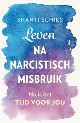 Leven na narcistisch misbruik - Shanti Schiks - ebook