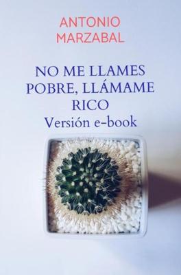 No me llames pobre, llámame rico - Antonio Marzabal - ebook