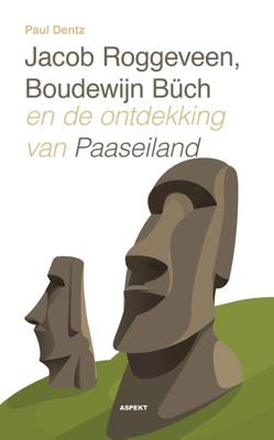 Jacob Roggeveen, Boudewijn Buch en de ontdekking van Paaseiland - Paul Dentz - ebook