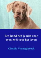 Een hond heb je niet voor even, wél voor het leven - Claudia Vanzegbroeck - Paperback (9789402194791) - thumbnail
