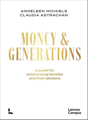 MONEY & GENERATIONS - A GUIDE FOR ENTERPRISING FAMILIES AND THEIR ADVISORS - Anneleen Michiels, Claudia Binz Astrachan - ebook