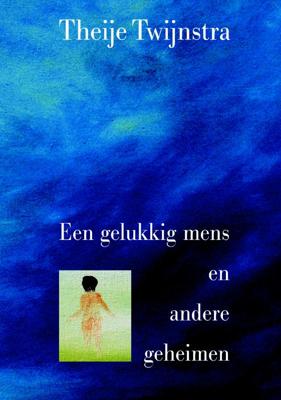 Een gelukkig mens en andere geheimen - Theije Twijnstra - Paperback (9789080919464) Een gelukkig mens en andere geheimen - Theije Twijnstra - Paperback (9789080919464)