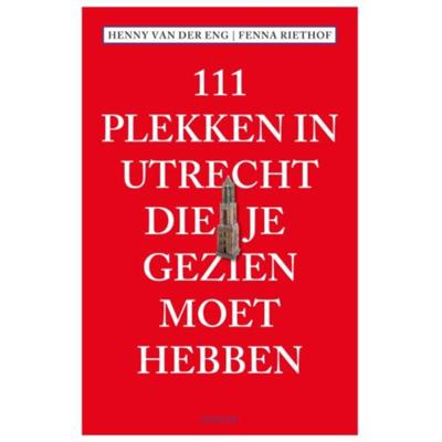 111 Plekken in Utrecht die je gezien moet hebben (Paperback)