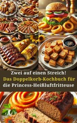 Zwei auf einen Streich! Das Doppelkorb-Kochbuch für die Princess-Heißluftfritteuse - Amelie Berger - ebook