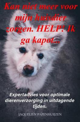 Kan niet meer voor mijn huisdier zorgen. HELP! Ik ga kapot... - Jaquelien Papenhuijzen - ebook