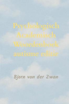 Psychologisch Academisch Woordenboek autisme editie - Bjorn Van der Zwan - ebook