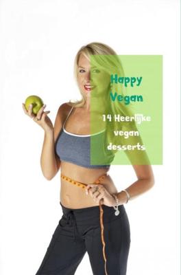 14 Heerlijke vegan desserts - Happy Vegan - ebook