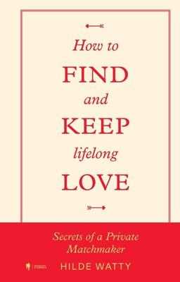 How to find and keep lifelong love - Hilde Watty - ebook