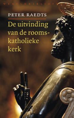 Peter Raedts De uitvinding van de rooms katholieke kerk Peter Raedts De uitvinding van de rooms katholieke kerk