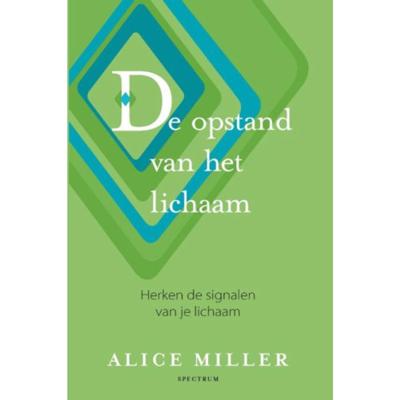 Alice Miller Opstand van het lichaam Alice Miller Opstand van het lichaam