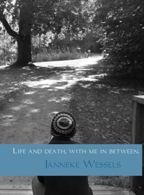 Life and death, with me in between - Janneke Wessels - ebook Life and death, with me in between - Janneke Wessels - ebook