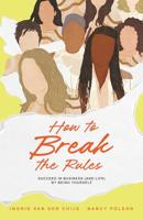 How To Break The Rules - Nancy Poleon, Ingrid van der Chijs - ebook - thumbnail