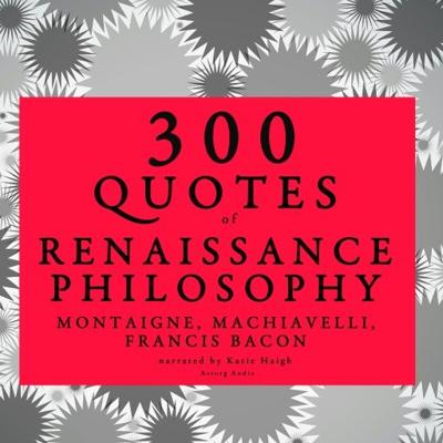 300 Quotes of Renaissance Philosophy: Montaigne, Bacon & Machiavelli