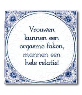 Tegels - Vrouwen kunnen een orgasme faken, mannen een hele relatie! Tegels - Vrouwen kunnen een orgasme faken, mannen een hele relatie!