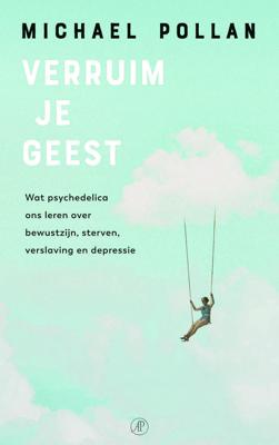 Verruim je geest: Wat psychedelica ons leren over bewustzijn, sterven, verslaving en depressie