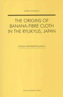 The Origins of Banana-fibre Cloth in the Ryukyus, Japan - Katrien Hendrickx - ebook - thumbnail