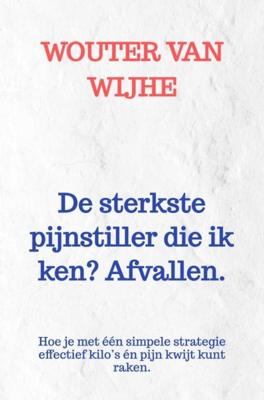 De sterkste pijnstiller die ik ken? Afvallen. - Wouter van Wijhe - ebook