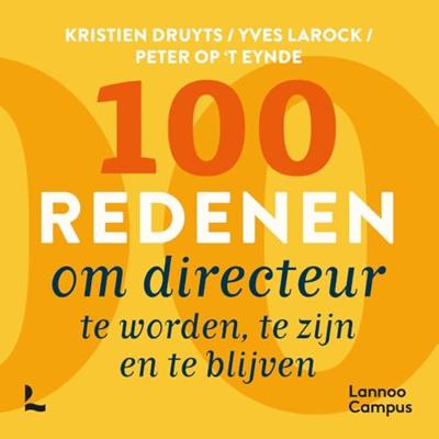 100 redenen om directeur te worden, te zijn en te blijven - Kristien Druyts, Yves Larock, Peter Op 't Eynde - ebook
