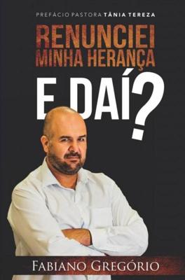 Renunciei Minha Herança. E daí ? - Fabiano Gregório - ebook