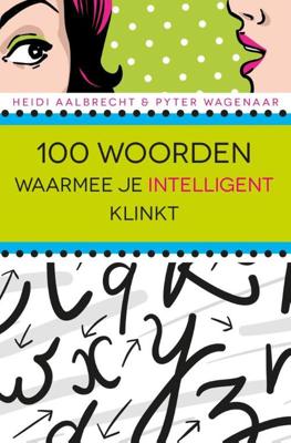 100 Woorden Waarmee Je Intelligent Klinkt - Heidi Aalbrecht, Pyter Wagenaar - eBook (9789045317168) 100 Woorden Waarmee Je Intelligent Klinkt - Heidi Aalbrecht, Pyter Wagenaar - eBook (9789045317168)