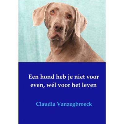 Een hond heb je niet voor even, wél voor het leven - Claudia Vanzegbroeck - Paperback (9789402194791) Een hond heb je niet voor even, wél voor het leven - Claudia Vanzegbroeck - Paperback (9789402194791)