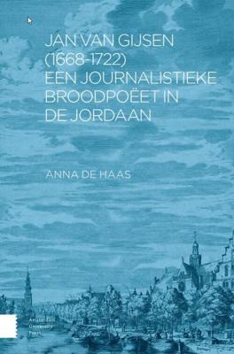 Jan van Gijsen (1668-1722), een journalistieke broodpoëet in de Jordaan - Anna de Haas - ebook
