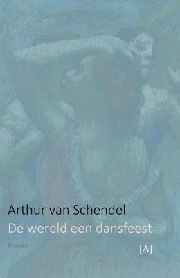 De wereld een dansfeest - Arthur van Schendel - Paperback (9789491618567)