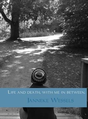Life and death, with me in between - Janneke Wessels - ebook Life and death, with me in between - Janneke Wessels - ebook