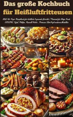 Das große Kochbuch für Heißluftfritteusen - Marie Leckerbissen - ebook