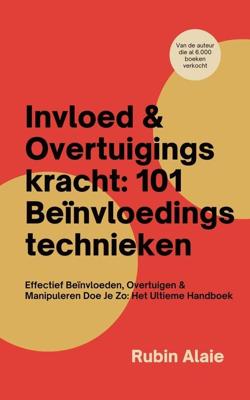 Invloed & Overtuigingskracht: 101 Beïnvloedingstechnieken - Rubin Alaie - ebook