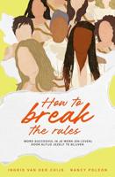 How to break the rules - Nancy Poleon, Ingrid van der Chijs - ebook - thumbnail