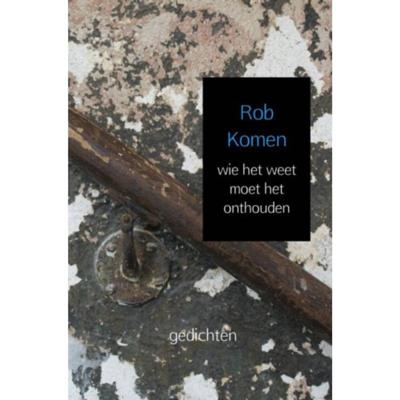 Rob Komen wie het weet moet het onthouden Rob Komen wie het weet moet het onthouden