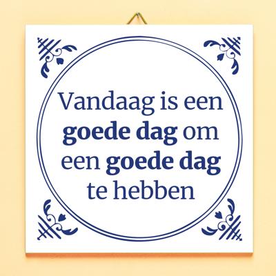 Tegeltje Vandaag Is Een Goede Dag Om Een Goede Dag Te Hebben