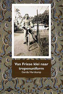 Van Friese klei naar tropenuniform - Gerda Hartkamp - ebook Van Friese klei naar tropenuniform - Gerda Hartkamp - ebook