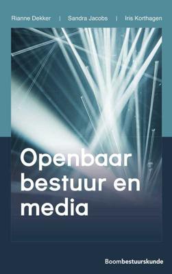 Openbaar bestuur en media - Rianne Dekker, Sandra Jacobs, Iris Korthagen - ebook