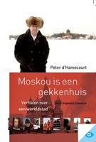 Moskou is een gekkenhuis - Verhalen over een wereldstad - Peter dHamencourt - ebook - thumbnail