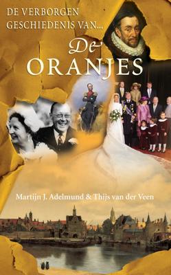De verborgen geschiedenis van de Oranjes - Martijn J. Adelmund, Thijs van der Veen - ebook