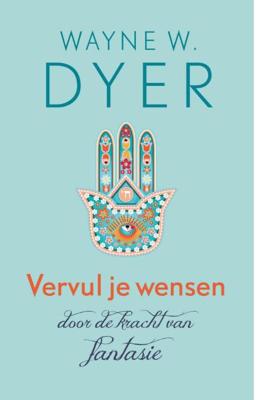 Vervul je wensen door de kracht van fantasie - Wayne W. Dyer - ebook