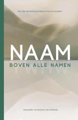 Naam boven alle namen - Annemieke van Bochove-van Oostende - ebook