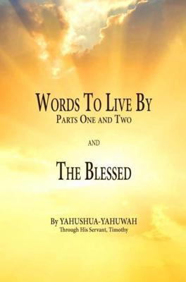 Words to Live By: Parts One and Two and The Blessed - Yahushua YAHUWAH - ebook