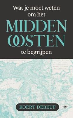 Wat je moet weten om het Midden-Oosten te begrijpen - Koert Debeuf - ebook