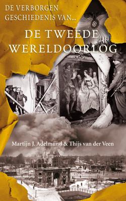 De verborgen geschiedenis van de Tweede Wereldoorlog - Martijn J. Adelmund, Thijs van der Veen - ebook
