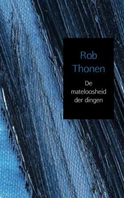 Rob  Thonen De mateloosheid der dingen