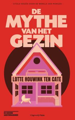 De mythe van het gezin - Lotte Houwink ten Cate - ebook