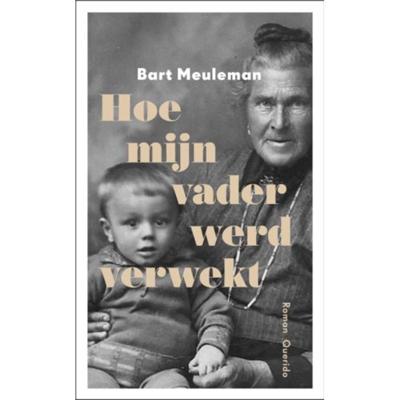 Bart  Meuleman Hoe mijn vader werd verwekt