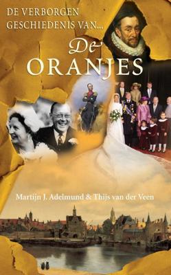 De verborgen geschiedenis van de Oranjes - Martijn J. Adelmund, Thijs van der Veen - ebook